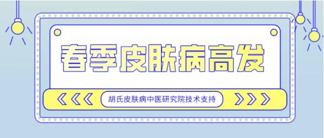 胡氏正方科普:春季来了,最易复发的这几个皮肤病你了解吗?